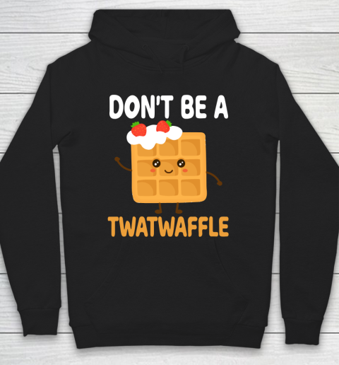 TWATWAFFLE Don't Be A Twatwaffle Gift Waffle Maker Hoodie