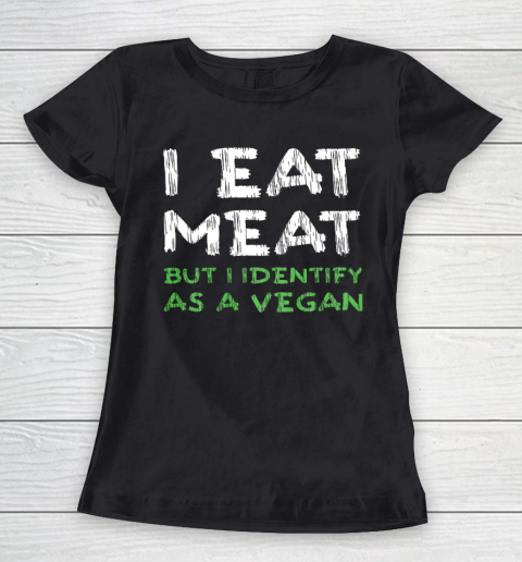 I Eat Meat But I Identify As A Vegan Funny Vegetarian Women's T-Shirt