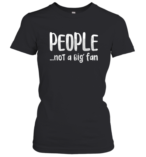 People…Not A Big Fan Women T-Shirt