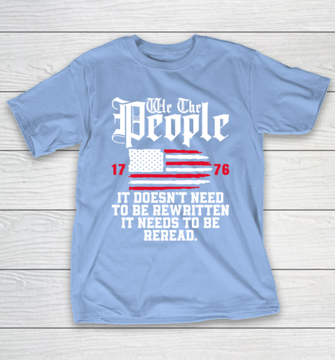 We The People It Doesn't Need To Be Rewritten It Needs To Be Reread , Celebrate 4th Of July T-Shirt 10