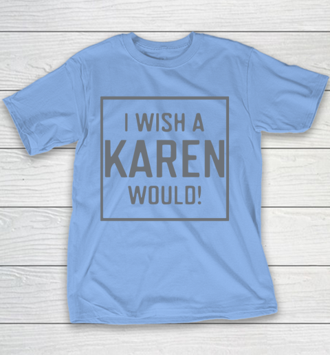 I Wish A Karen Would Youth T-Shirt 10