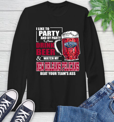 NBA Drink Beer and Watch My New Orleans Pelicans Beat Your Team's Ass Basketball Long Sleeve T-Shirt