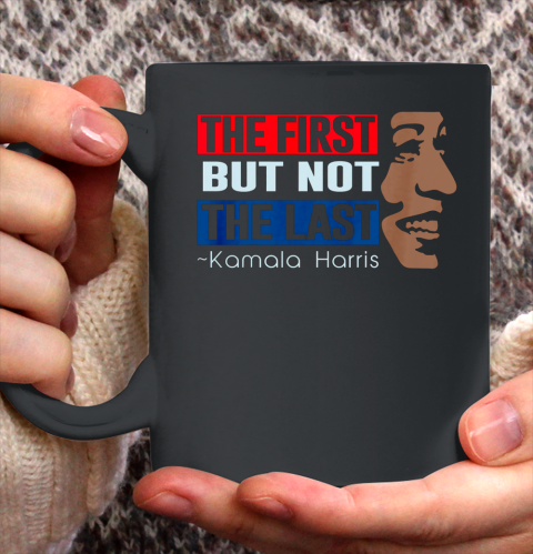 The First But Not The Last Kamala Harris Ceramic Mug 11oz