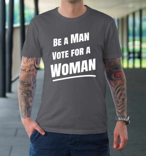 Be A Man Vote For A Woman  Harris 2024  Kamala Harris T-Shirt 6