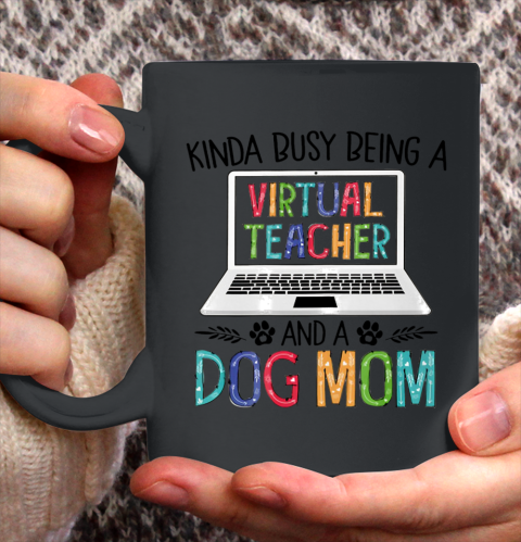 Dog Mom Shirt Kinda Busy Being A Virtual Teacher And A Dog Mom Ceramic Mug 11oz