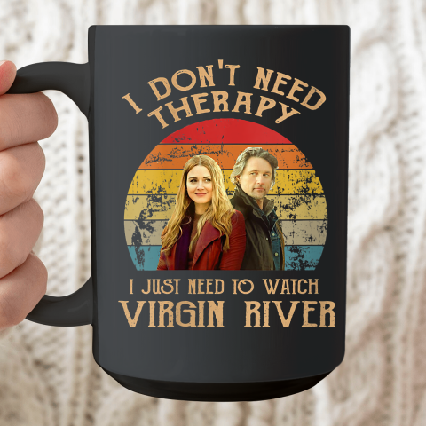 Womens I Don't Need Therapi I Just Need To Watch Virgin River Ceramic Mug 15oz