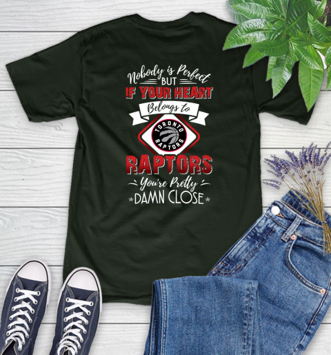 NBA Basketball Toronto Raptors Nobody Is Perfect But If Your Heart Belongs To Raptors You're Pretty Damn Close Shirt Women's T-Shirt 5