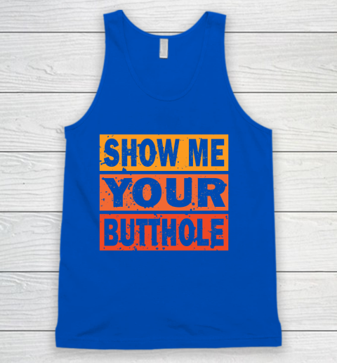 Show Me Your Butthole Funny Tank Top 4