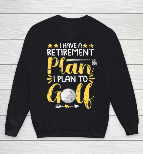 Father gift shirt I Have A Retirement Plan I Plan To Golf Golfing Gift For Dad T Shirt Youth Sweatshirt