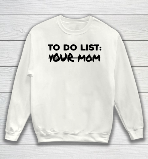 Mother's Day Funny Gift Ideas Apparel  Funny To Do List Shirt Your Mom Student Party Mom Lover T Sh Sweatshirt