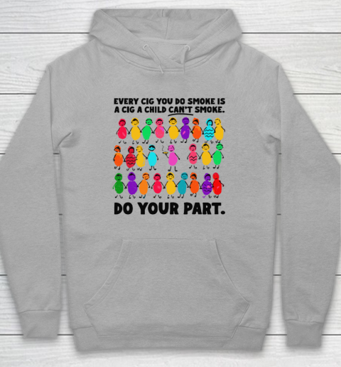 Do Your Part Every Cig You Do Smoke Is A Cig A Child Can't Smoke Hoodie 4