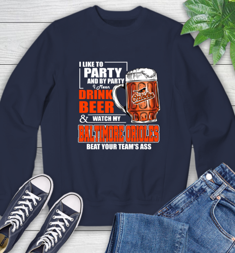MLB I Like To Party And By Party I Mean Drink Beer And Watch My Baltimore Orioles Beat Your Team's Ass Baseball Sweatshirt 2