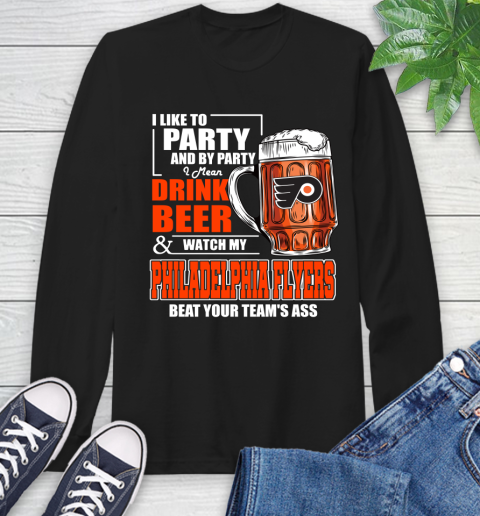 NHL I Like To Party And By Party I Mean Drink Beer And Watch My Philadelphia Flyers Beat Your Team's Ass Hockey Long Sleeve T-Shirt