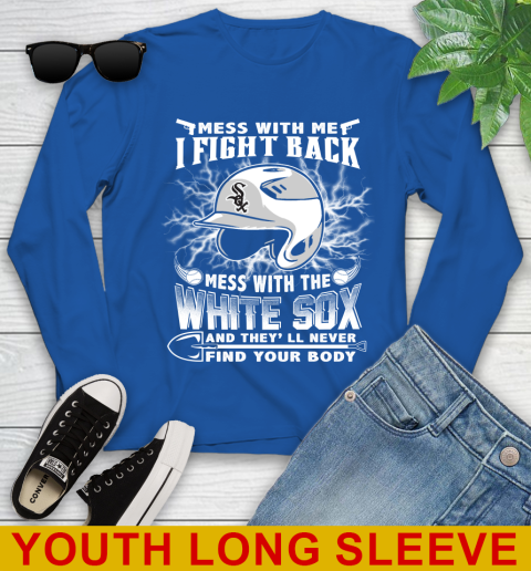 MLB Baseball Chicago White Sox Mess With Me I Fight Back Mess With My Team And They'll Never Find Your Body Shirt Youth Long Sleeve 10