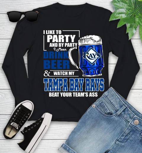 MLB I Like To Party And By Party I Mean Drink Beer And Watch My Tampa Bay Rays Beat Your Team's Ass Baseball Youth Long Sleeve