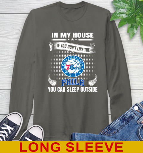 Philadelphia 76ers NBA Basketball In My House If You Don't Like The  76ers You Can Sleep Outside Shirt Long Sleeve T-Shirt 10