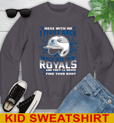 MLB Baseball Kansas City Royals Mess With Me I Fight Back Mess With My Team And They'll Never Find Your Body Shirt Youth Sweatshirt 5
