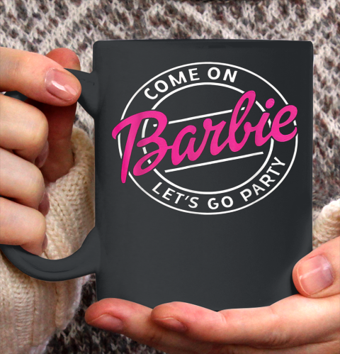Funny Come On Barbies Lets Go Party Ceramic Mug 11oz