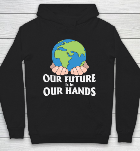 Our Future is in Our Hands  Earth Day  Save The Earth Hoodie