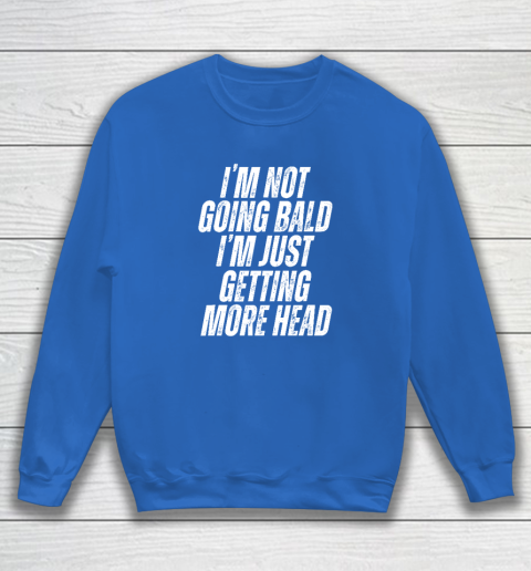 I'm Not Going Bald I'm Just Getting More Head Sweatshirt 5
