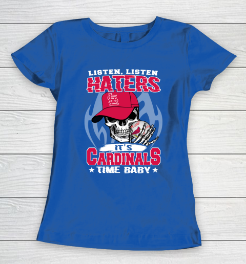 Listen Haters It is CARDINALS Time Baby MLB Women's T-Shirt 8