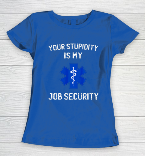 Your Stupidity is My Job Security Funny EMT EMS Paramedic Women's T-Shirt 8