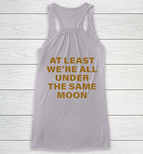 Faded Moon - At Least We Are All Under The Same Moon Racerback Tank 8