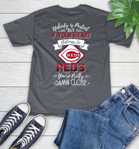 MLB Baseball Cincinnati Reds Nobody Is Perfect But If Your Heart Belongs To Reds You're Pretty Damn Close Shirt V-Neck T-Shirt 4