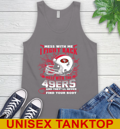 NFL Football San Francisco 49ers Mess With Me I Fight Back Mess With My Team And They'll Never Find Your Body Shirt Tank Top 6
