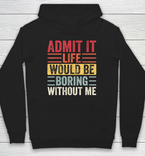 Admit It Life Would Be Boring Without Me, Funny Saying Retro Hoodie