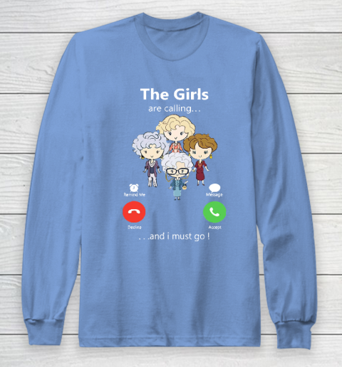 Golden Girls Tshirt The Girls Are Calling And I Must Go The Golden Girls Long Sleeve T-Shirt 8