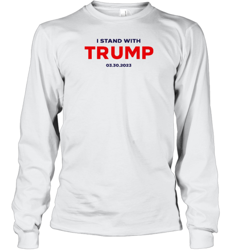 I Stand With Trump 03.30.2023 Long Sleeve T