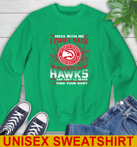 NBA Basketball NBA Basketball Atlanta Hawks Mess With Me I Fight Back Mess With My Team And They'll Never Find Your Body Shirt Sweatshirt 8