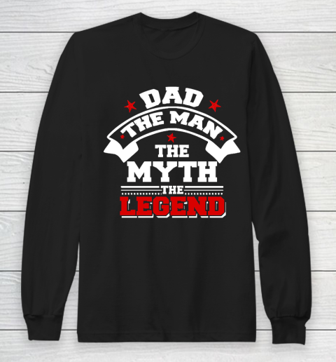 Father's Day Funny Gift Ideas Apparel  Dad The Man The Myth The Legend T Shirt Long Sleeve T-Shirt