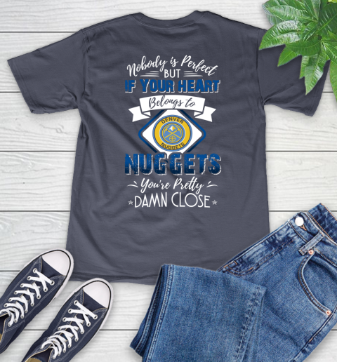 NBA Basketball Denver Nuggets Nobody Is Perfect But If Your Heart Belongs To Nuggets You're Pretty Damn Close Shirt V-Neck T-Shirt 7