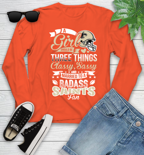 New Orleans Saints NFL Football A Girl Should Be Three Things Classy Sassy And A Be Badass Fan Youth Long Sleeve 3