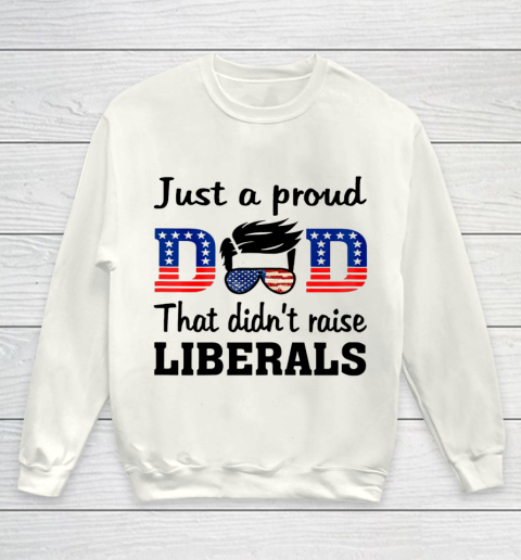Just A Proud Dad That Didn t Raise Liberals Youth Sweatshirt