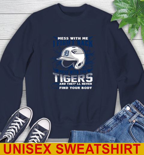 MLB Baseball Detroit Tigers Mess With Me I Fight Back Mess With My Team And They'll Never Find Your Body Shirt Sweatshirt 2