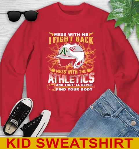 MLB Baseball Oakland Athletics Mess With Me I Fight Back Mess With My Team And They'll Never Find Your Body Shirt Youth Sweatshirt 7