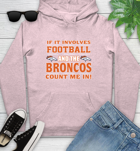 NFL If It Involves Football And The Denver Broncos Count Me In Sports Youth Hoodie 10