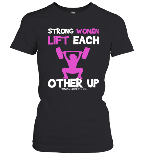 Strong Women Lift Each Other Up Women's T-Shirt