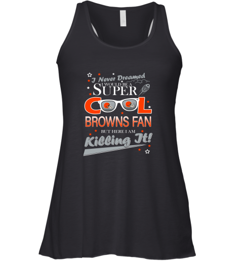 Cleveland Browns NFL Football I Never Dreamed I Would Be Super Cool Fan Racerback Tank