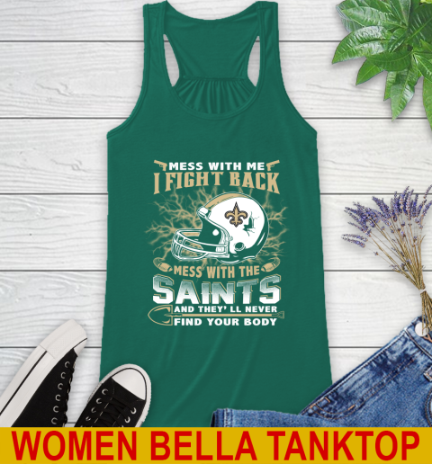 NFL Football New Orleans Saints Mess With Me I Fight Back Mess With My Team And They'll Never Find Your Body Shirt Racerback Tank 5