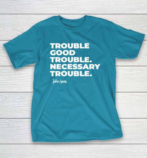 Trouble Good Trouble Necessary Trouble John Lewis T-Shirt 7