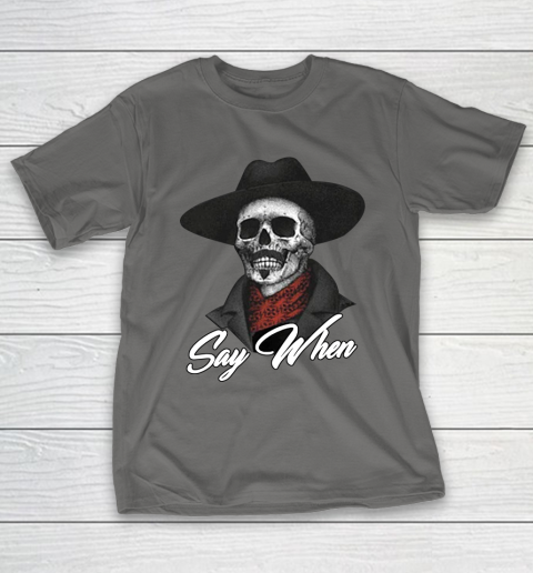 Say When T-Shirt 8