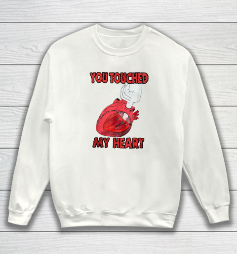 You Touched My Heart Funny Gift Lover Sweatshirt
