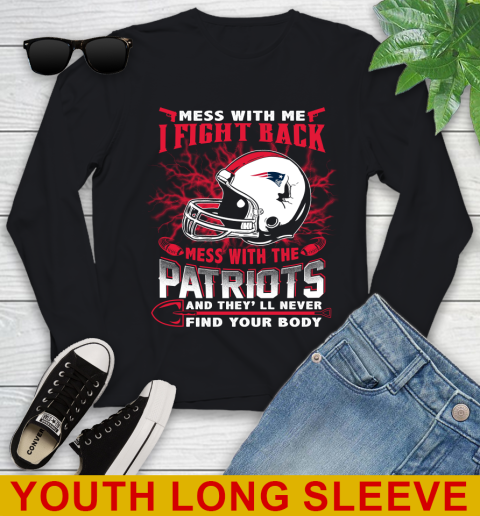 NFL Football New England Patriots Mess With Me I Fight Back Mess With My Team And They'll Never Find Your Body Shirt Youth Long Sleeve