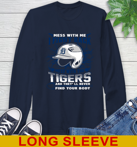 MLB Baseball Detroit Tigers Mess With Me I Fight Back Mess With My Team And They'll Never Find Your Body Shirt Long Sleeve T-Shirt 3