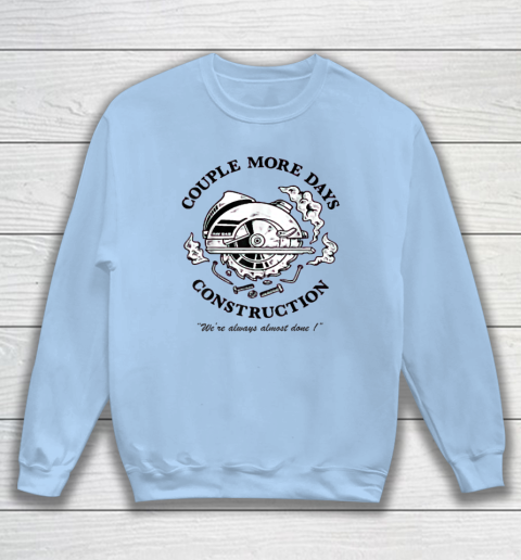 Couple More Days Construction We're Always Almost Done Sweatshirt 4