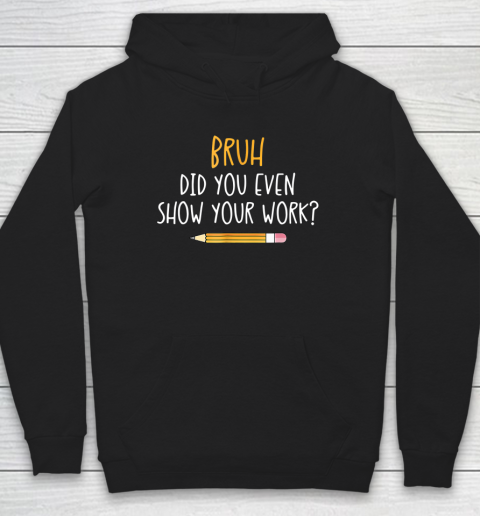 Bruh Did You Even Show Your Work Funny Math Teacher Hoodie